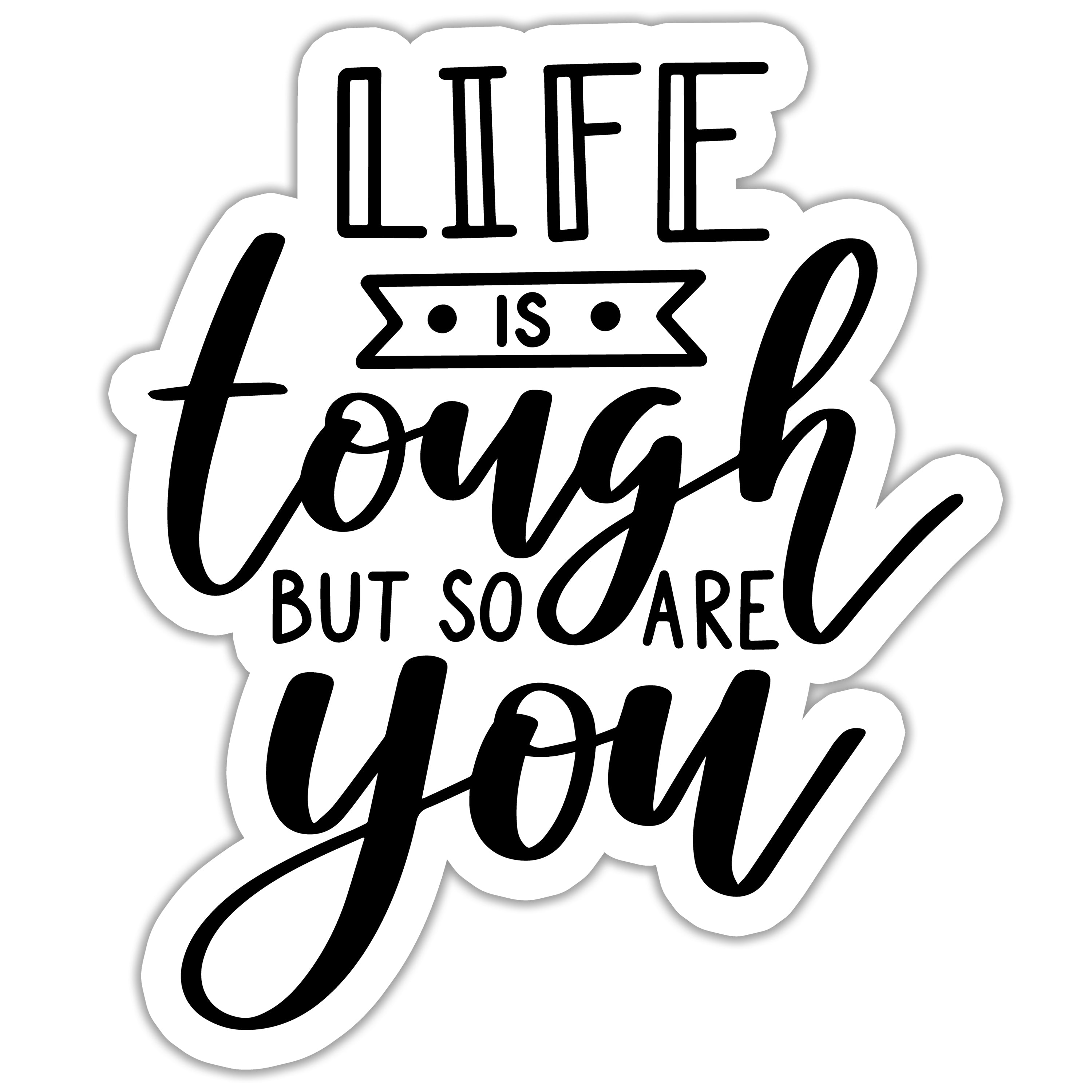 Life is Tough but So Are You Sticker